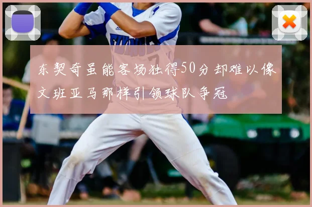 东契奇虽能客场独得50分却难以像文班亚马那样引领球队争冠