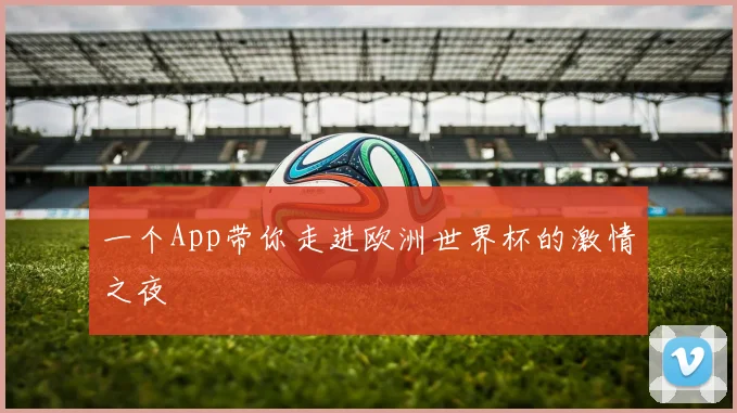 一个App带你走进欧洲世界杯的激情之夜