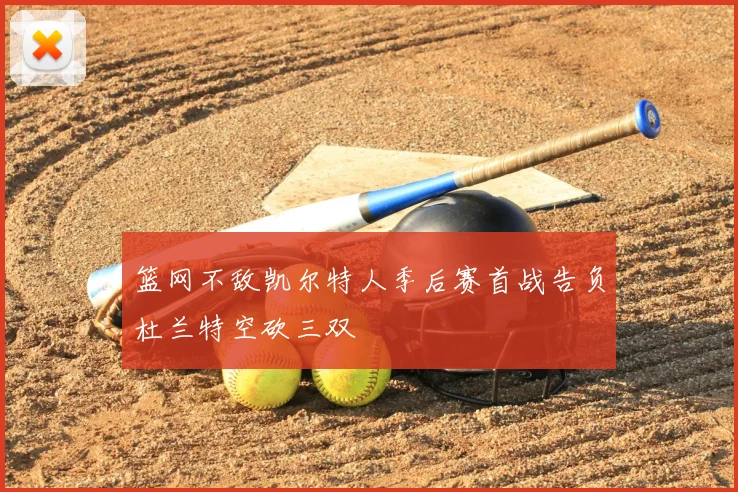 篮网不敌凯尔特人季后赛首战告负杜兰特空砍三双