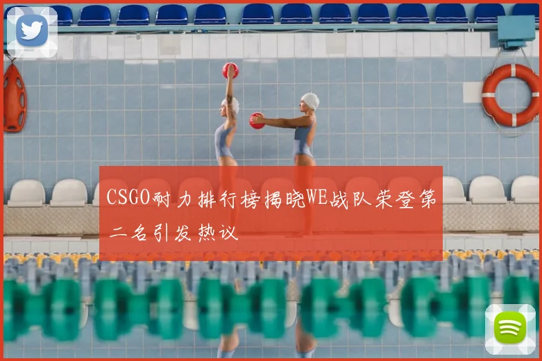 CSGO耐力排行榜揭晓WE战队荣登第二名引发热议