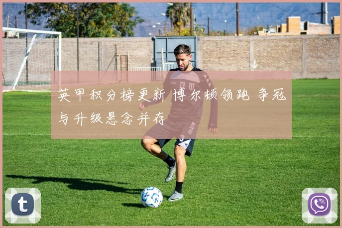 英甲积分榜更新 博尔顿领跑 争冠与升级悬念并存