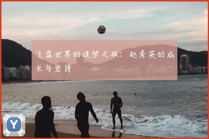 飞盘世界的追梦之旅:赵秀英的成长与坚持