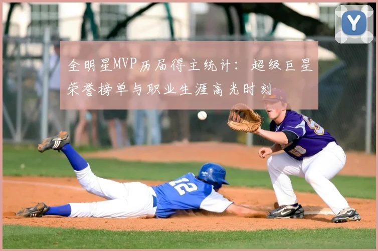 全明星MVP历届得主统计：超级巨星荣誉榜单与职业生涯高光时刻