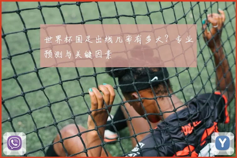 世界杯国足出线几率有多大？专业预测与关键因素