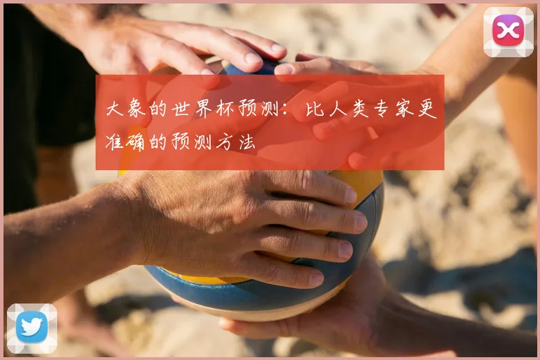大象的世界杯预测:比人类专家更准确的预测方法