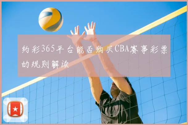 约彩365平台能否购买CBA赛事彩票的规则解读