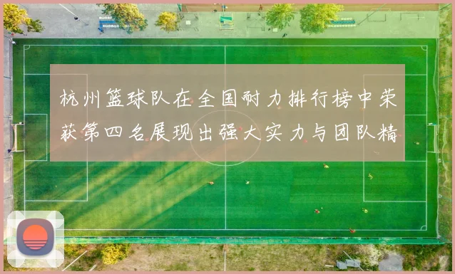 杭州篮球队在全国耐力排行榜中荣获第四名展现出强大实力与团队精神