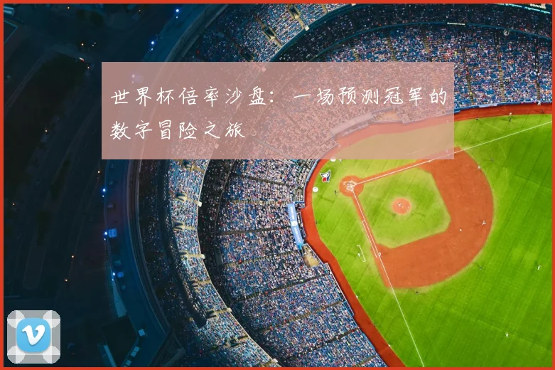 世界杯倍率沙盘:一场预测冠军的数字冒险之旅