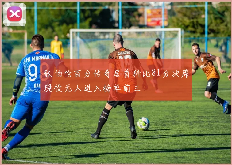 张伯伦百分传奇居首科比81分次席现役无人进入榜单前三